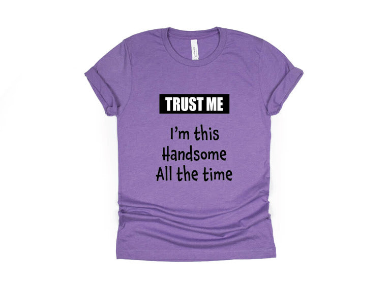 Trust Me I'm This Handsome All The Time Shirt - purple