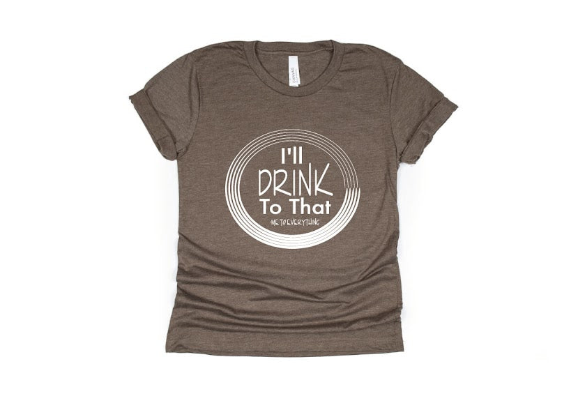 I’ll Drink To That Shirt - brown