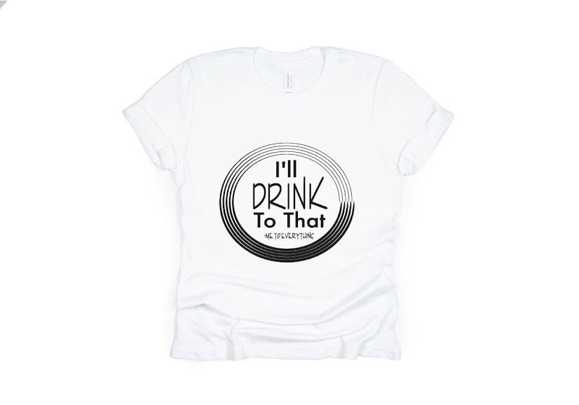 I’ll Drink To That Shirt - white