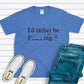 I'd Rather Be F_ _ _ ING, Fishing Shirt - blue