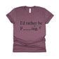 I'd Rather Be F_ _ _ ING, Fishing Shirt - maroon