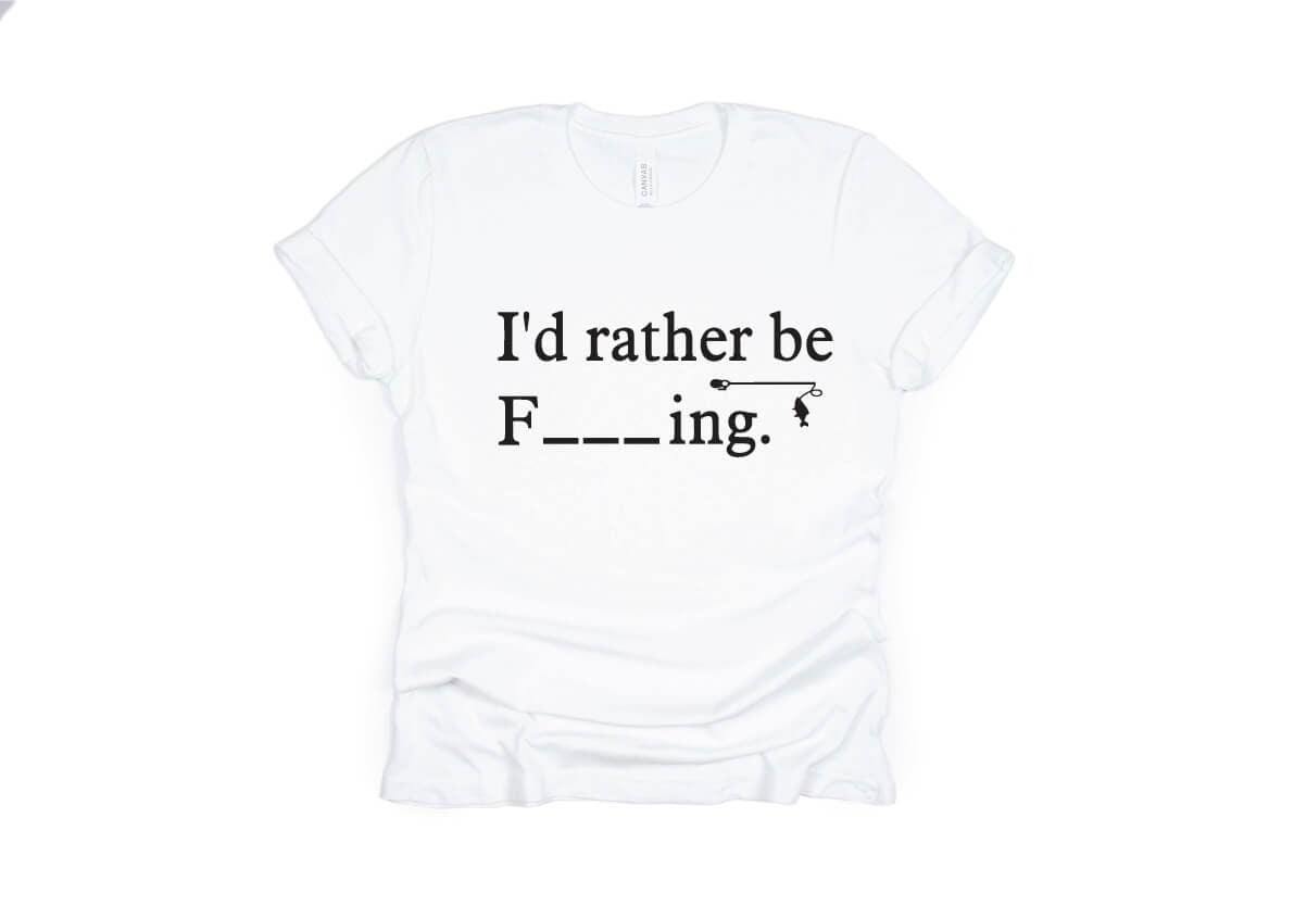 I'd Rather Be F_ _ _ ING, Fishing Shirt