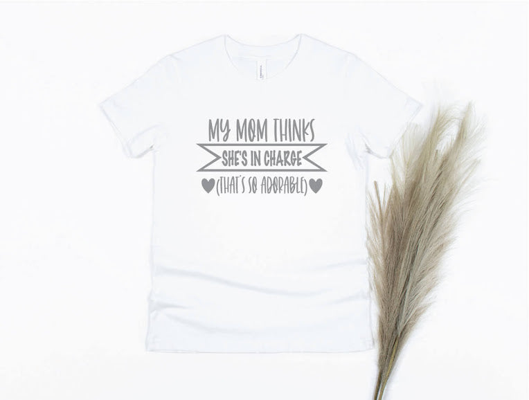 My Mom Thinks She's In Charge Shirt - white