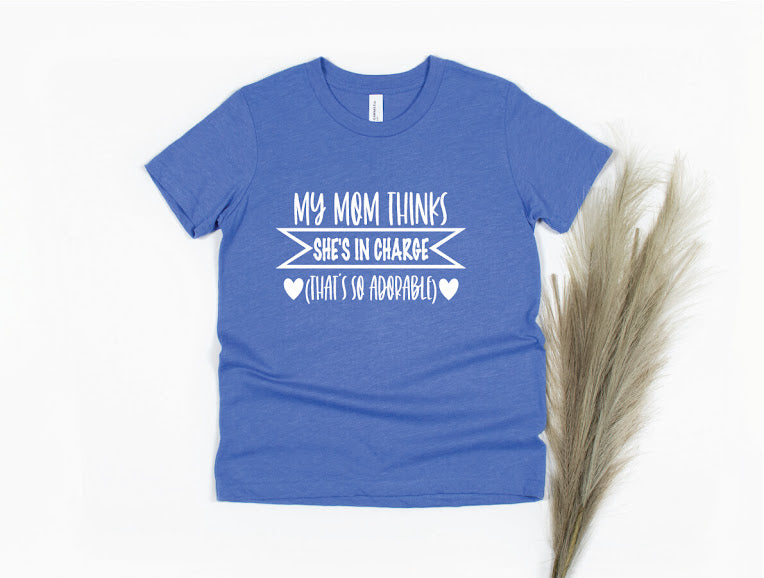 My Mom Thinks She's In Charge Shirt - blue