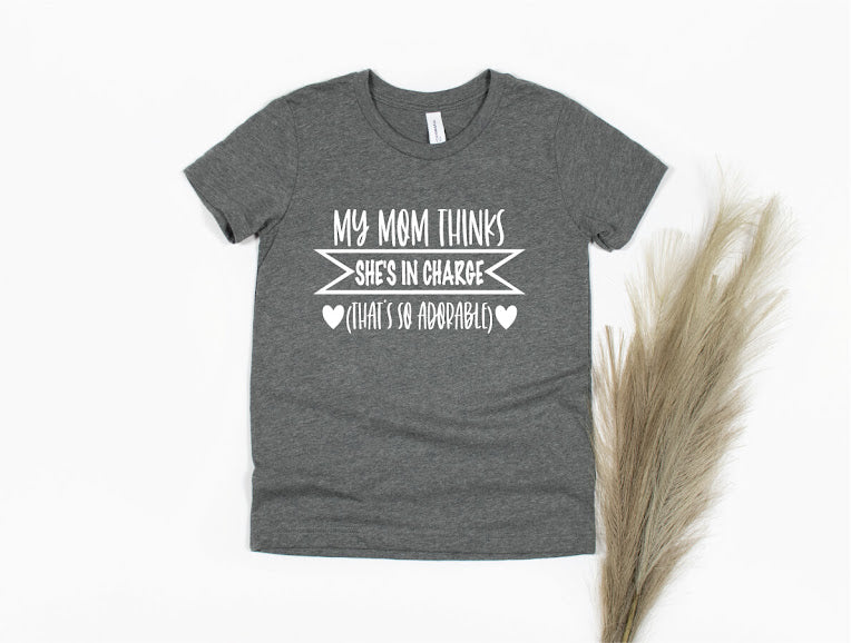 My Mom Thinks She's In Charge Shirt - gray