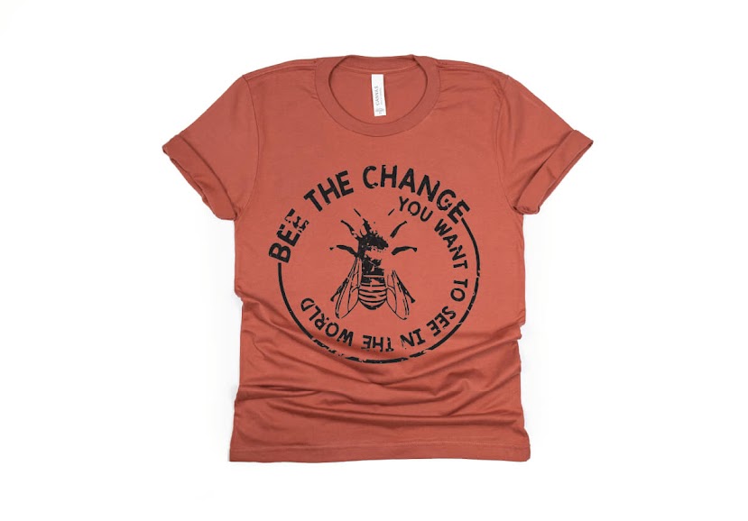 Bee The Change You Want To See In The World Shirt - rust