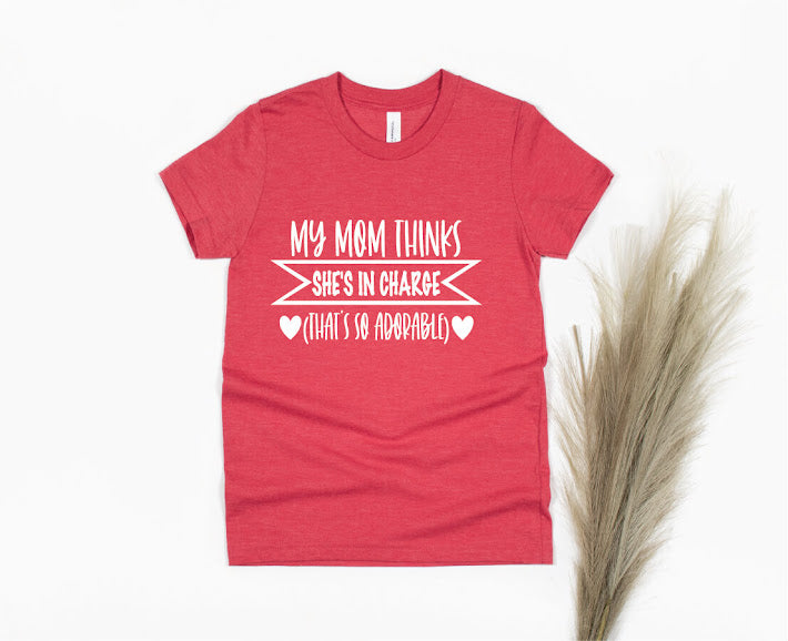 My Mom Thinks She's In Charge Shirt - red