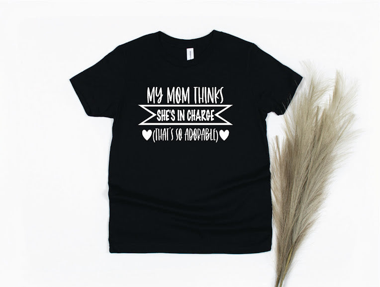My Mom Thinks She's In Charge Shirt - black