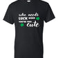 Who Needs Luck When You're This Cute T-Shirt black