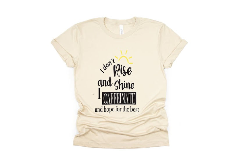 I Don’t Rise And Shine I Caffeinate And Hope For The Best Shirt - cream