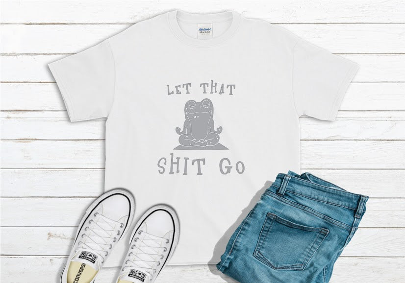 Let That Shit Go Shirt - white