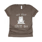 Let That Shit Go Shirt - brown