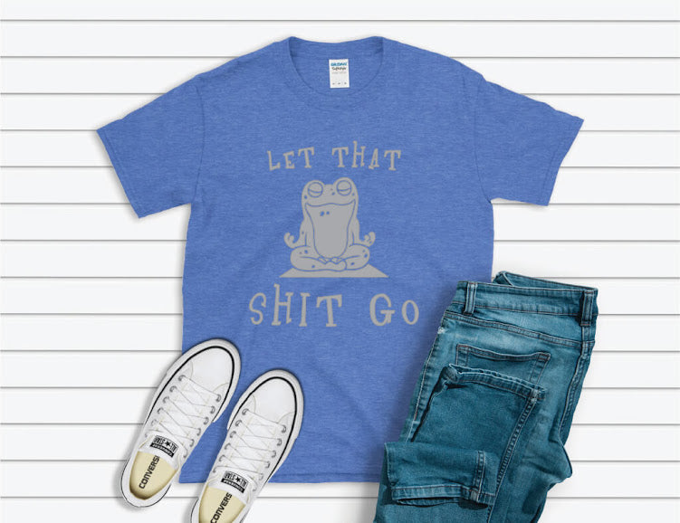 Let That Shit Go Shirt - blue