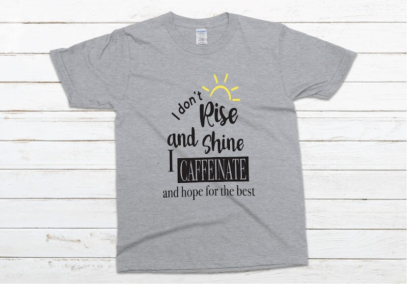 I Don’t Rise And Shine I Caffeinate And Hope For The Best Shirt - gray