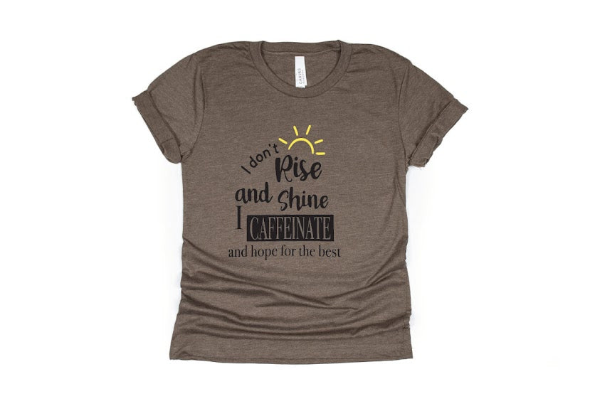 I Don’t Rise And Shine I Caffeinate And Hope For The Best Shirt - brown