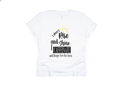 I Don’t Rise And Shine I Caffeinate And Hope For The Best Shirt - white
