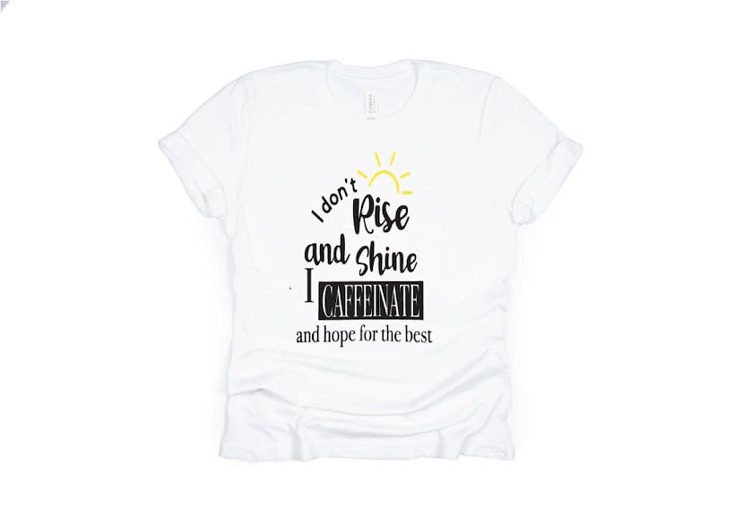 I Don’t Rise And Shine I Caffeinate And Hope For The Best Shirt - white