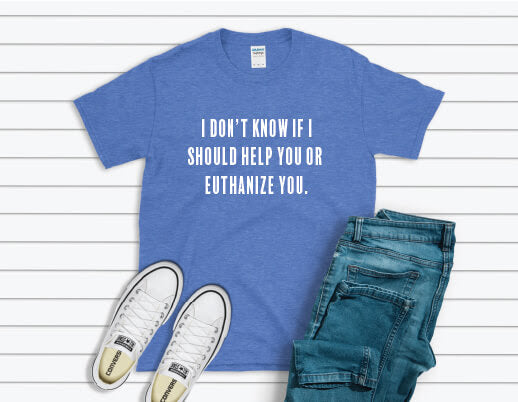 I Don't Know If I Should Help You Or Euthanize You Shirt - blue