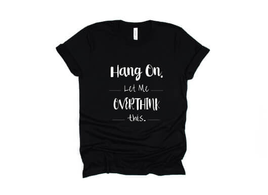 Hang On Let Me Overthink This Shirt - black